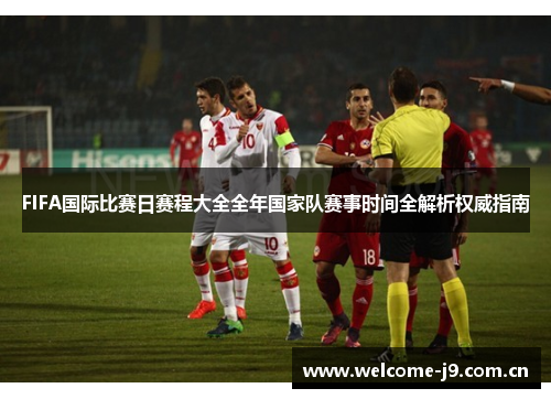 FIFA国际比赛日赛程大全全年国家队赛事时间全解析权威指南 FIFA国际比赛日赛程大全全年国家队赛事时间全解析权威指南
