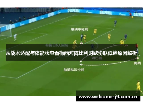 从战术适配与体能状态看梅西对阵比利时欧协联低迷原因解析